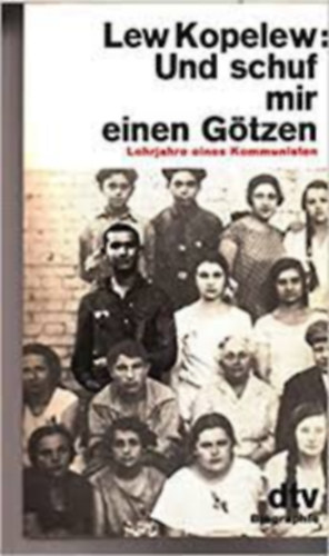 Lew Kopelew - Und schuf mir einen Gtzen - Lehrjahre eines Kommunisten