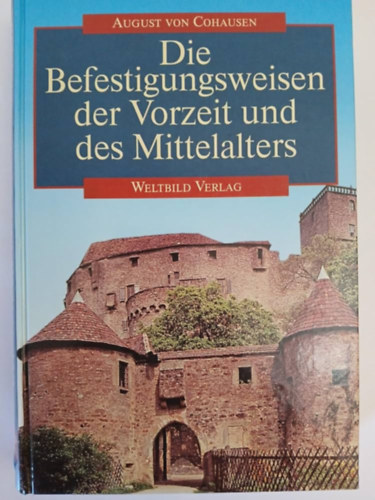 August von Cohausen - Die Befestigungsweisen der Vorzeit und des Mittelalters ("Az �skor �s a k�z�pkor er�d�t�si m�dszerei" n�met nyelven)