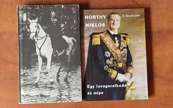 Bern�th Zolt�n Holl�s Ervin -Lajtai Vera - 2 db Horthy k�nyv: Horthy Mikl�s (Egy lovaguralkod� �s n�pe)+Horthy Mikl�s a feh�rek vez�se