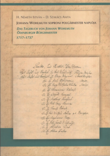 H.N�meth Istv�n D.Szak�cs Anita - Johann Wohlmuth soproni polg�rmester napl�ja - Das Tagebuch von Johann Wohlmuth �denburger B�rgermeister 1717-1737