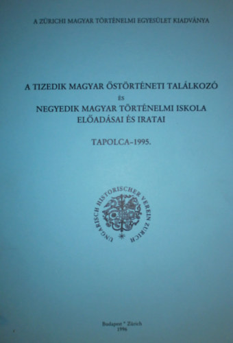 Csihk Gyrgy dr. (szerk.) - A tizedik Magyar strtneti Tallkoz s negyedik Magyar Trtnelmi Iskola eladsai s iratai