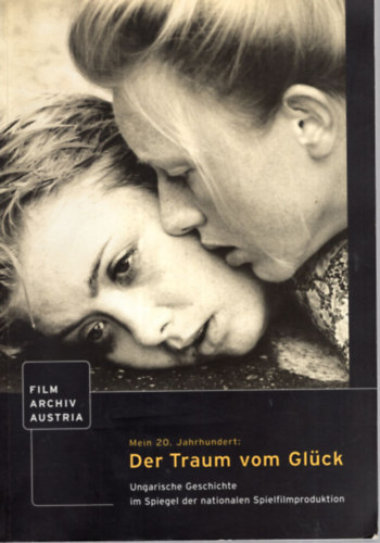Helmut Pfl�gl - Mein 20. Jahrhundert: Der Traum vom Gl�ck- Ungarische Geschichte im Spiegel der nationalen Spielfilmproduktion