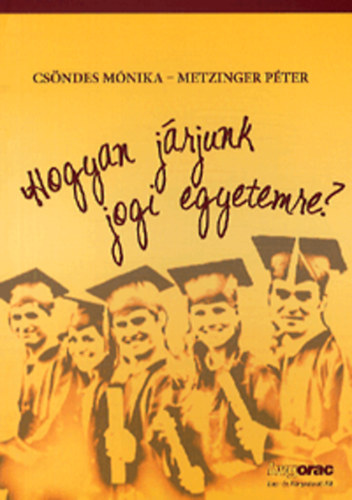 Metzinger P�ter; Cs�ndes M�nika - Hogyan j�rjunk jogi egyetemre?