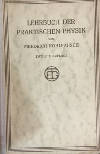Friedrich Kohlrausch - Lehrbuch der praktischen Physik