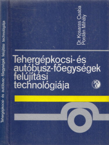 Dr. Kosaras Csaba, Pord�n Mih�ly dr. - Teherg�pkocsi-�s aut�busz-f�egys�gek fel�j�t�si technol�gi�ja (szerz�k �ltal dedik�lt)