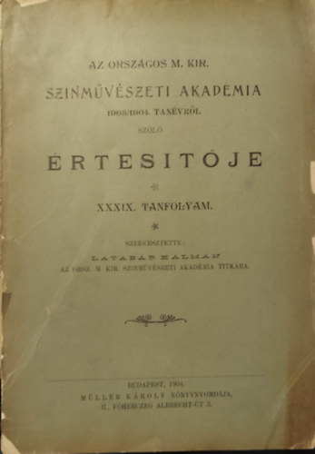 Latabr Klmn - Az Orszgos Magyar Kirlyi Sznmvszeti akadmia 1903/1904. tanvrl szl rtestje XXXIX. tanfolyam