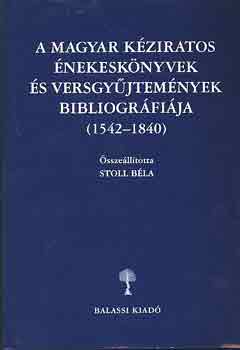 Stoll B�la  (szerk.) - A magyar k�ziratos �nekesk�nyvek �s versgy�jtem�nyek bibliogr�fi�ja