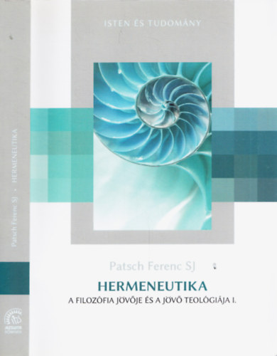 Patsch Ferenc SJ - Hermeneutika - A filozfia jvje s a jv teolgija I.