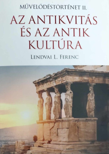 Lendvai L. Ferenc - Az antikvits s az antik kultra (Mveldstrtnet II.)