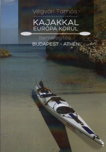 V�gv�ri Tam�s - Kajakkal Eur�pa k�r�l - Bemeleg�t�s: Budapest - Ath�n