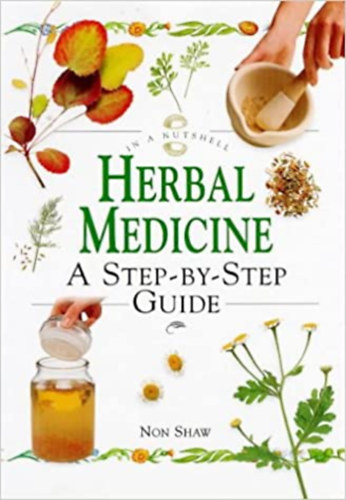 Non Shaw - Herbal Medicine : A Step- By- Step Guide