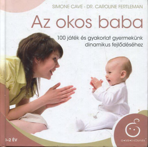 Dr. Caroline Fertleman Simone Cave - Az okos baba - 100 jtk s gyakorlat gyermeknk dinamikus fejldshez