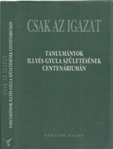 G�r�mbei Andr�s  (szerk.) - Csak az igazat (tanulm�nyok Illy�s Gyula sz�let�s�nek centen�rium�n)