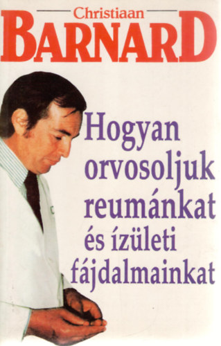 Christiaan Barnard - Hogyan orvosoljuk reum�nkat �s �z�leti f�jdalmainkat