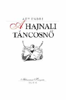 Ady Endre - A hajnali t�ncosn�