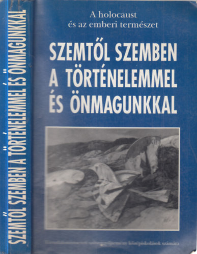 Szemtől szemben a történelemmel és önmagunkkal (A holocaust és az emberi természet)- Társadalomismereti szöveggyűjtemény középiskolások számára