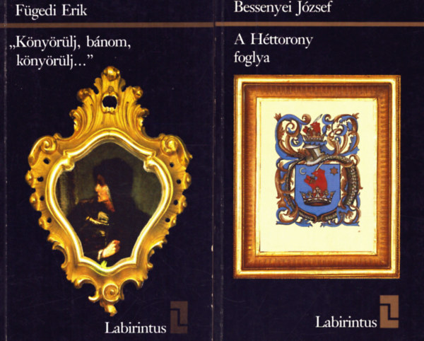 Fügedi Erik Bessenyei József - 2 db a Labirintus sorozatból: A Héttorony foglya - Könyörülj, bánom, könyörülj...
