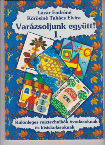 K�r�sin�tak�cs Elvira; L�z�r Endr�n� - Var�zsoljunk egy�tt! - K�l�nleges rajztechnik�k �vod�soknak �s kisiskol�soknak 1.