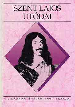 T�th Istv�n Gy�rgy - Szent Lajos ut�dai (A vil�gt�rt�nelem nagy alakjai)