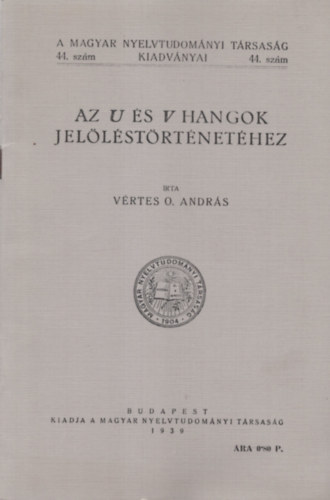 Vértes O. András - Az U és V hangok jelöléstörténetéhez (A Magyar Nyelvtudományi Társaság kiadványai 44. szám)