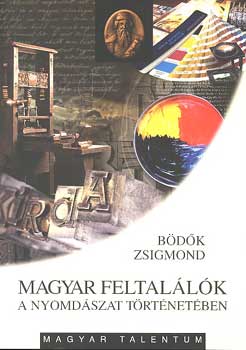 B�d�k Zsigmond - Magyar feltal�l�k a nyomd�szat t�rt�net�ben