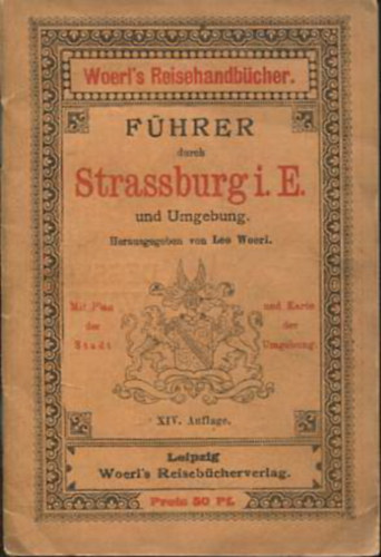 Leo Woerl - F�hrer durch Strassburg i. E. und Umgebung. Herausgegeben von Leo Woerl.