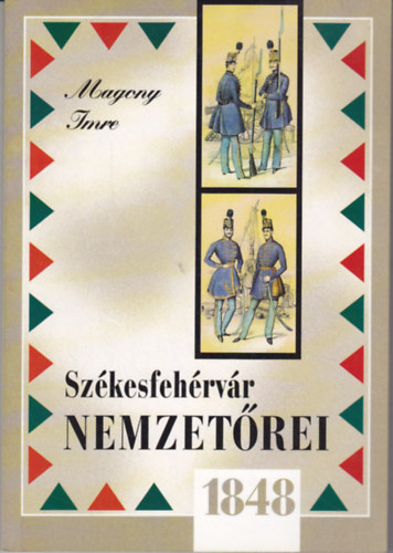 Magony Imre - Szkesfehrvr nemzetrei 1848-ban