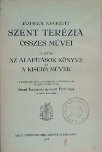 Szent Terzia - Jzusrl nevezett Szent Terzia sszes mvei III. Az alaptsok knyve s a kisebb mvek