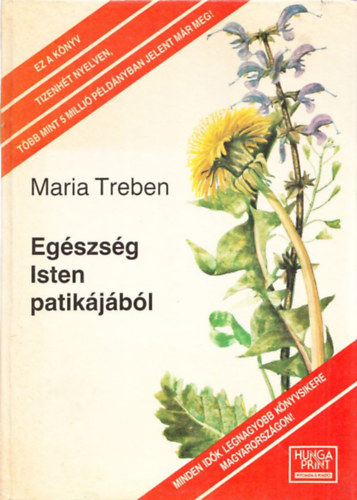 Maria Treben - Egszsg Isten patikjbl - Tapasztalatok gygynvnyekrl s tancsok felhasznlsukhoz