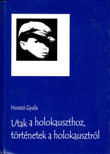 Hossz Gyula - Utak a holokauszthoz, trtnetek a holokausztrl