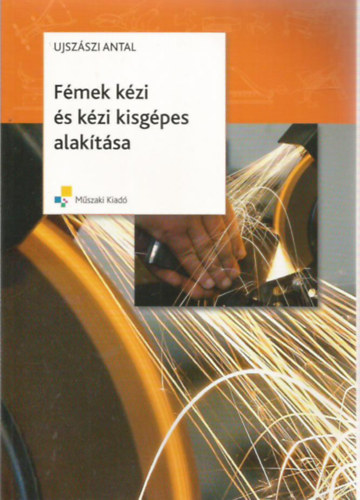 Ujszászi Antal - Fémek kézi és kézi kisgépes alakítása