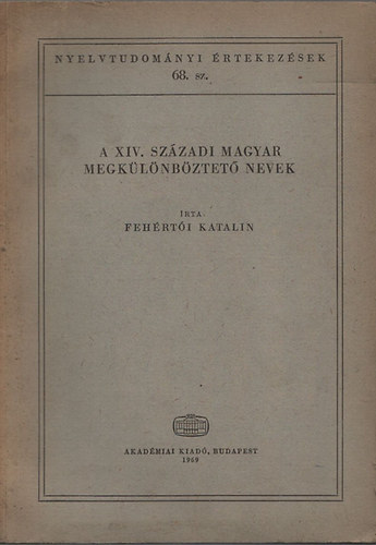 Fehrti Katalin - A XIV. szzadi magyar megklnbztet nevek - Nyelvtudomnyi rtekezsek 68.