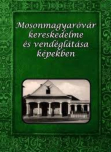 Ferencz Tibor - Mosonmagyaróvár kereskedelme és vendéglátása képekben