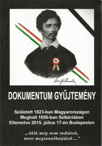 Dokumentum gyjtemny - Szletett 1823-ban Magyarorszgon, Meghalt 1856-ban Szibriban, Eltemetve 2015. jlius 17-n Budapestre