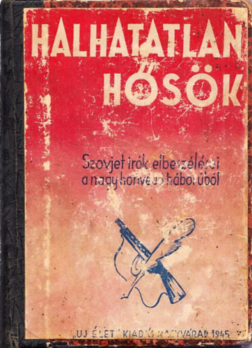 Vaszilij Groszman, Vas Zoltán, Alekszej Tolsztoj Gyáros László (ford.) - Halhatatlan hősök- Szovjet írók elbeszélései a nagy honvédő háborúból (Kátya + Írások a háborúból/Az öreg tanító + Halhatatlan ifjúság)- 3 mű egybekötve