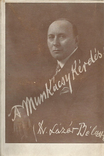 Lázár Béla Dr. - A Munkácsy-kérdés
