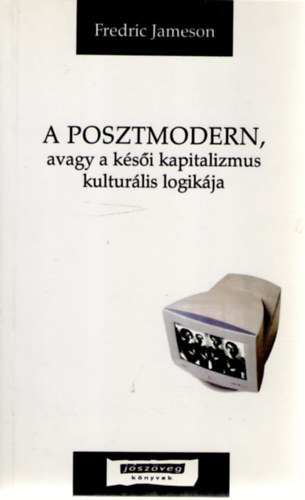 Fredric Jameson - A posztmodern, avagy a ksi kapitalizmus kulturlis logikja