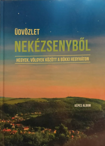 Bánfalvi Levente Bánfalvi Lászlóné - Üdvözlet Nekézsenyből - Hegyek, völgyek között a Bükki hegyháton