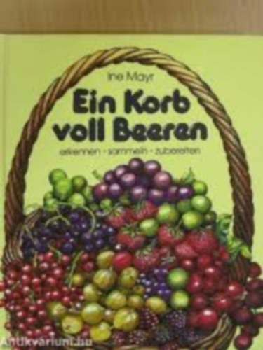Ein Korb voll Beeren - erkennen, sammeln, zubereiten