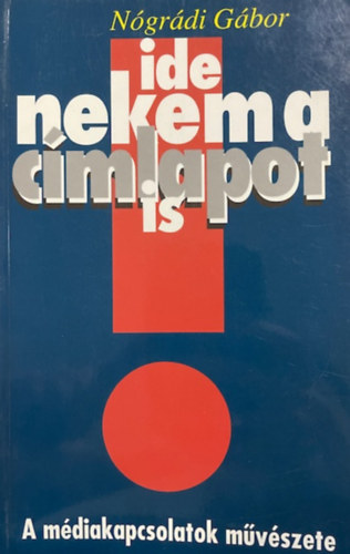 N�gr�di G�bor - Ide nekem a c�mlapot is (A m�diakapcsolatok m�v�szete)