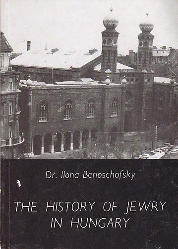 Dr. Ilona Benoschofsky - The History of Jewry in Hungary