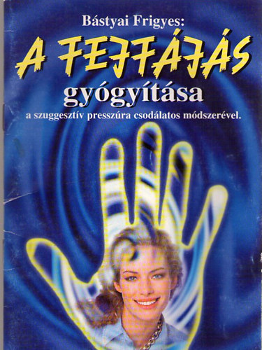 B�styai Frigyes - A fejf�j�s gy�gy�t�sa a szuggeszt�v pressz�ra csod�latos m�dszer�vel!