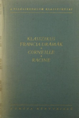 Corneille-Racine - Klasszikus francia drámák (A világirodalom klasszikusai)