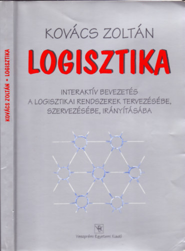 Kovács Zoltán - Logisztika (Interaktív bevezetés a logisztikai rendszerek tervezésébe, szervezésébe, irányításába)