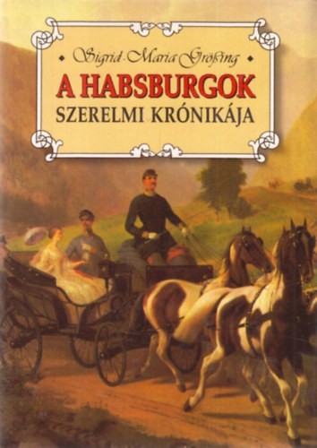 Maria Sigrid-Grssing - A Habsburgok szerelmi krnikja