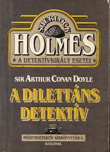 Sir Arthur Conan Doyle - A dilettns detektv  (Sherlock Holmes, a detektvkirly esetei)