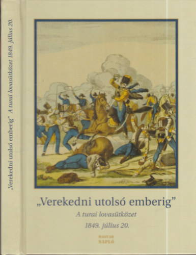 Rosonczy Ildik�  (szerk.) - "Verekedni utols� emberig" - A turai lovas�tk�zet (1849. j�lius 20.)