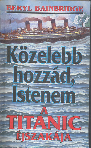 Beryl Bainbridge - Kzelebb hozzd, Istenem (A Titanic jszakja)