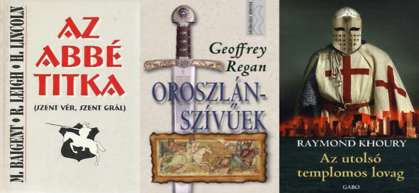 Geoffrey Regan, M. Baigent R. Leigh H. Lincoln, Raymond Khoury - 3 db k�nyv a templomos lovagok titkair�l: Oroszl�nsz�v�ek + Az abb� titka - Szent Gr�l, szent v�r +  Az utols� templomos lovag