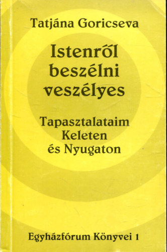 Tatjna Goricseva - Istenrl beszlni veszlyes - Tapasztalataim Keleten s Nyugaton